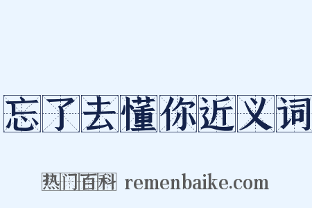 忘了去懂你近义词是什么意思的图片